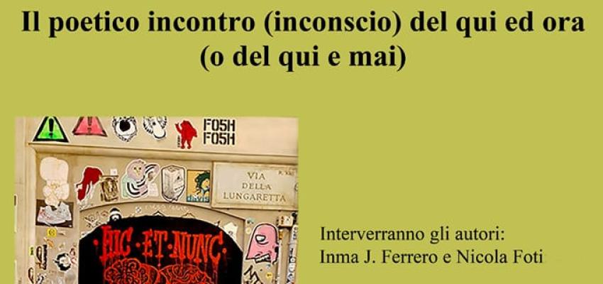 Hic et nunc (a) il poetico incontro (inconscio) del qui ed ora (o del qui e mai)